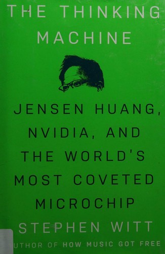 The Thinking Machine: Jensen Huang, Nvidia and the World's Most Coveted Microchip